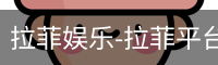 拉菲娱乐，拉菲注册，拉菲登录，拉菲平台，拉菲官网